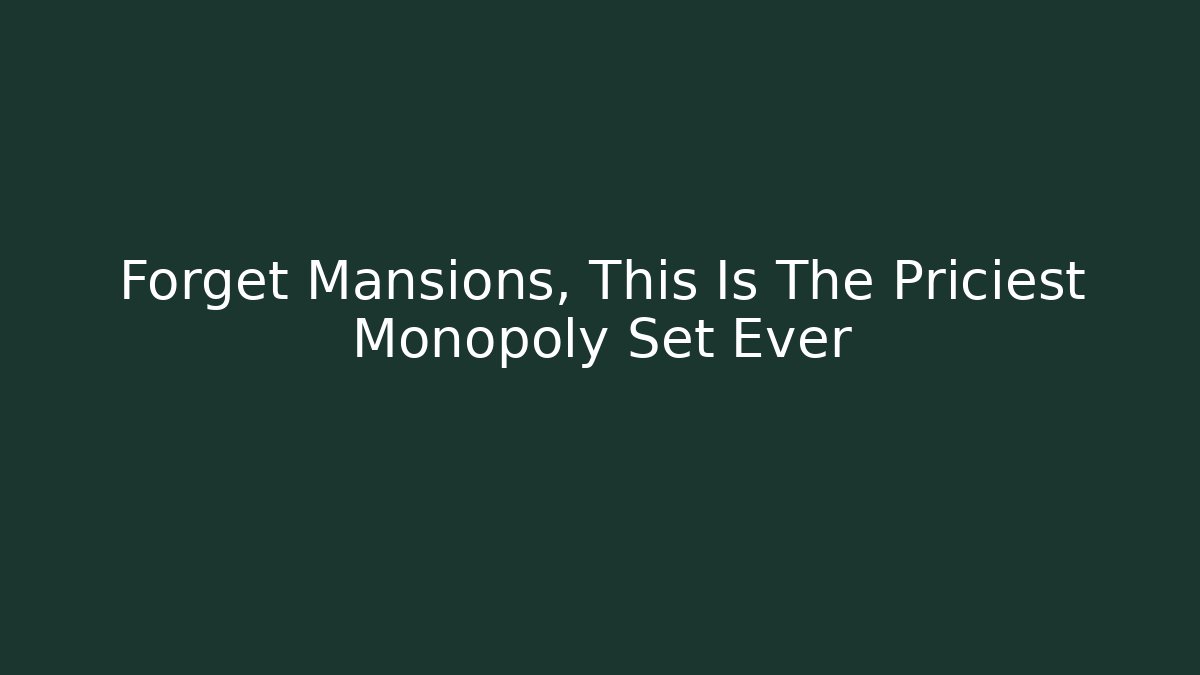 Forget Mansions, This Is The Priciest Monopoly Set Ever