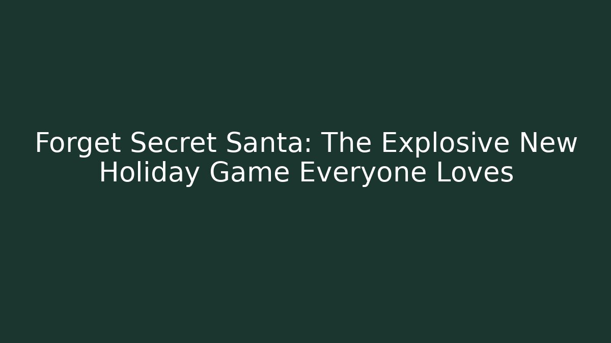Forget Secret Santa: The Explosive New Holiday Game Everyone Loves