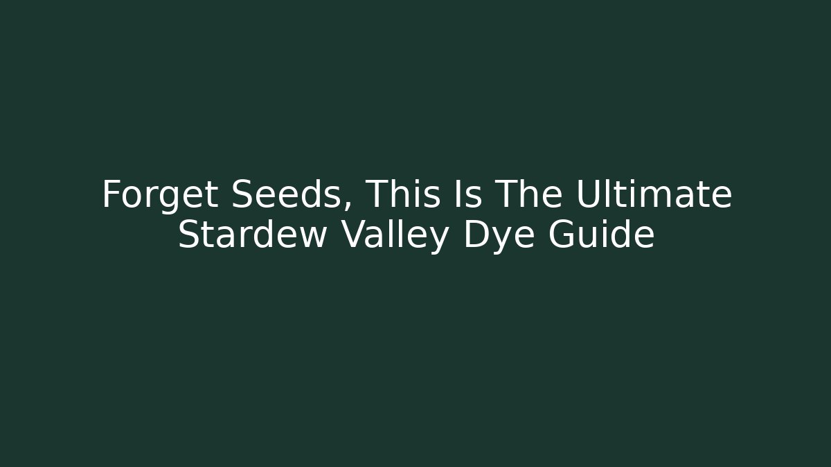 Forget Seeds, This Is The Ultimate Stardew Valley Dye Guide - Buddy Program