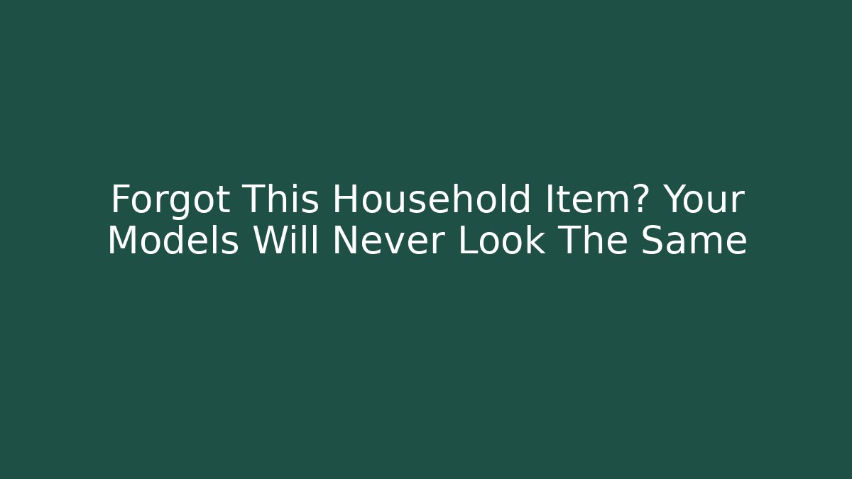 Forgot This Household Item? Your Models Will Never Look The Same - Buddy Program