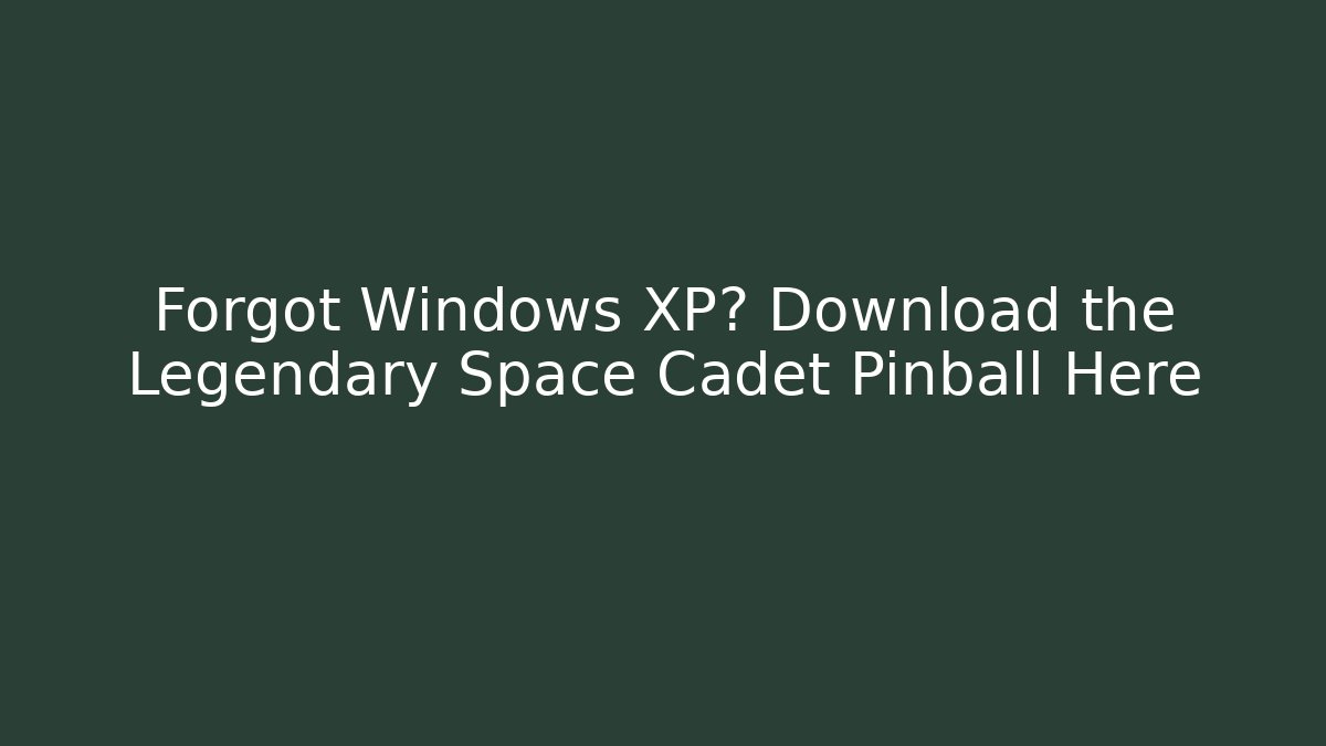 Forgot Windows XP? Download the Legendary Space Cadet Pinball Here