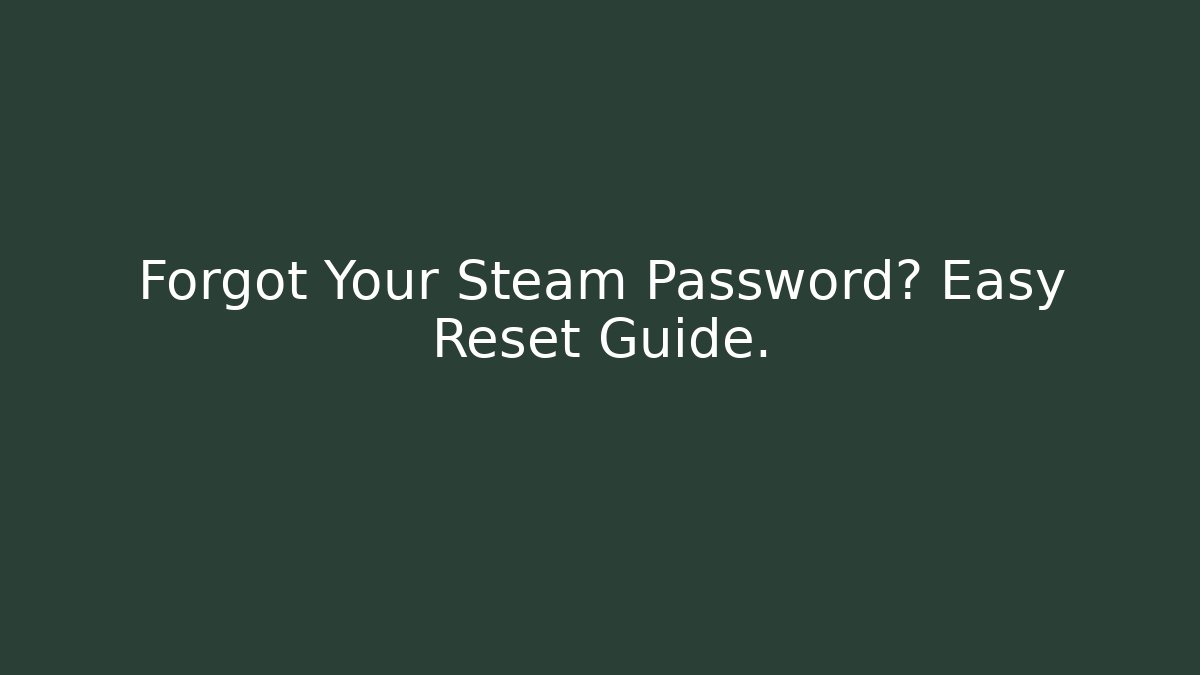 Forgot Your Steam Password? Easy Reset Guide.
