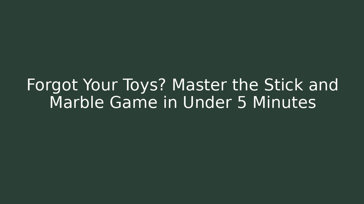 Forgot Your Toys? Master the Stick and Marble Game in Under 5 Minutes - Buddy Program