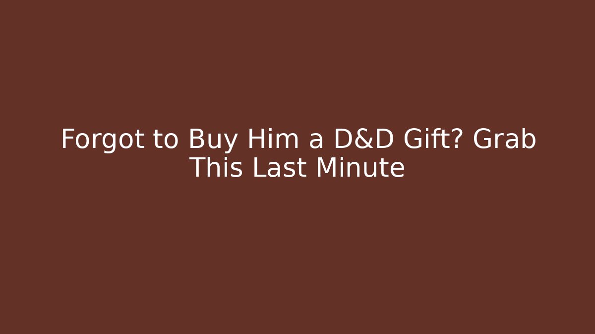 Forgot to Buy Him a D&D Gift? Grab This Last Minute