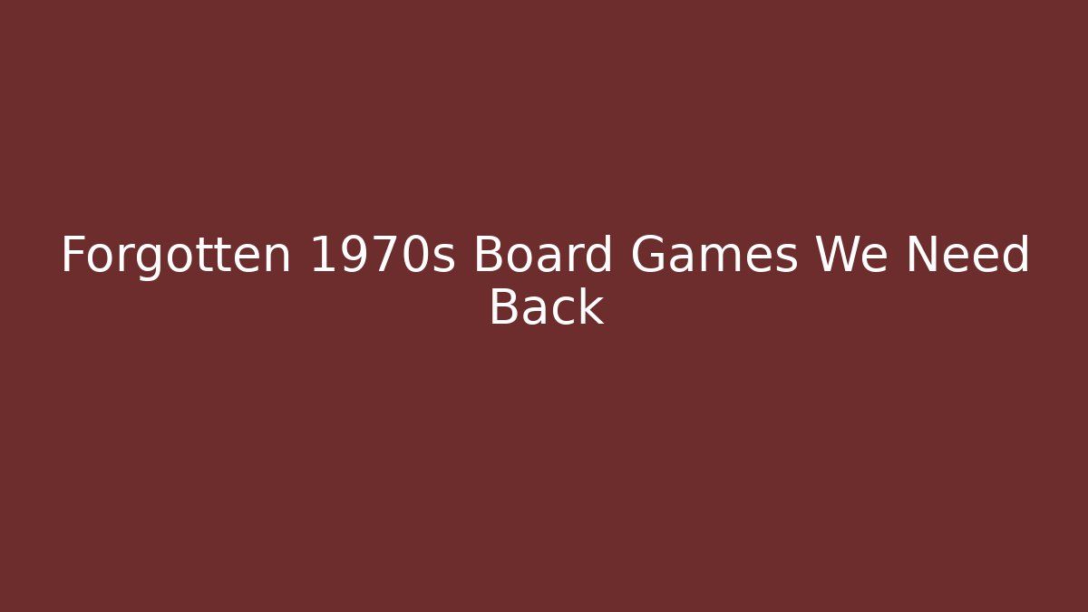 Forgotten 1970s Board Games We Need Back