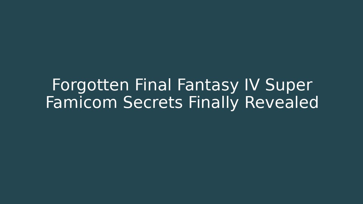 Forgotten Final Fantasy IV Super Famicom Secrets Finally Revealed
