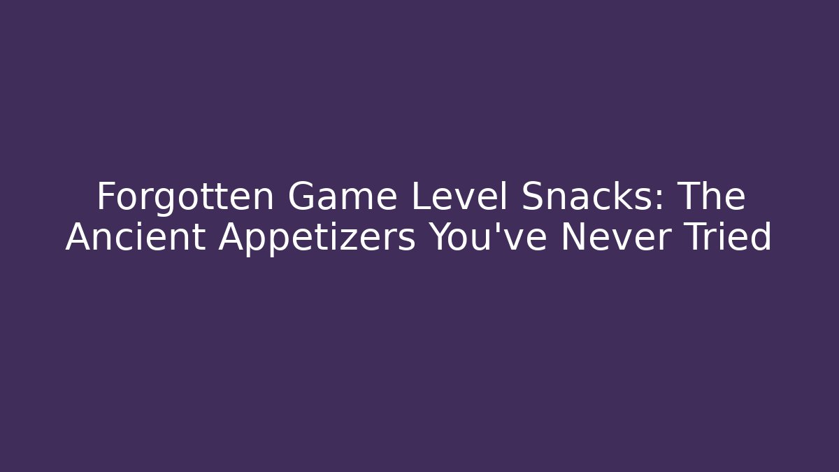 Forgotten Game Level Snacks: The Ancient Appetizers You’ve Never Tried - Buddy Program