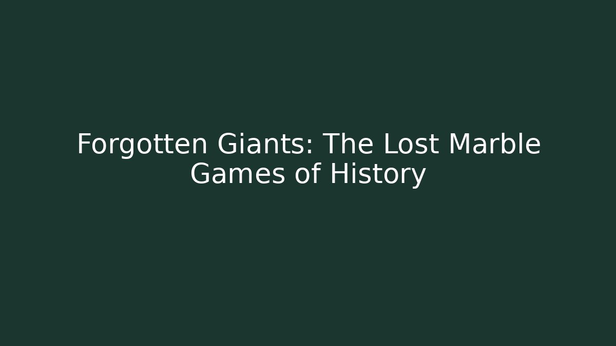 Forgotten Giants: The Lost Marble Games of History