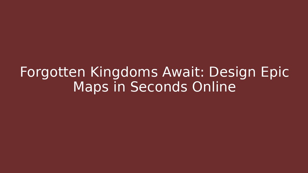 Forgotten Kingdoms Await: Design Epic Maps in Seconds Online