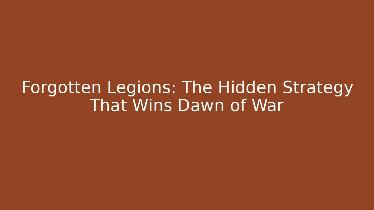 Forgotten Legions: The Hidden Strategy That Wins Dawn of War