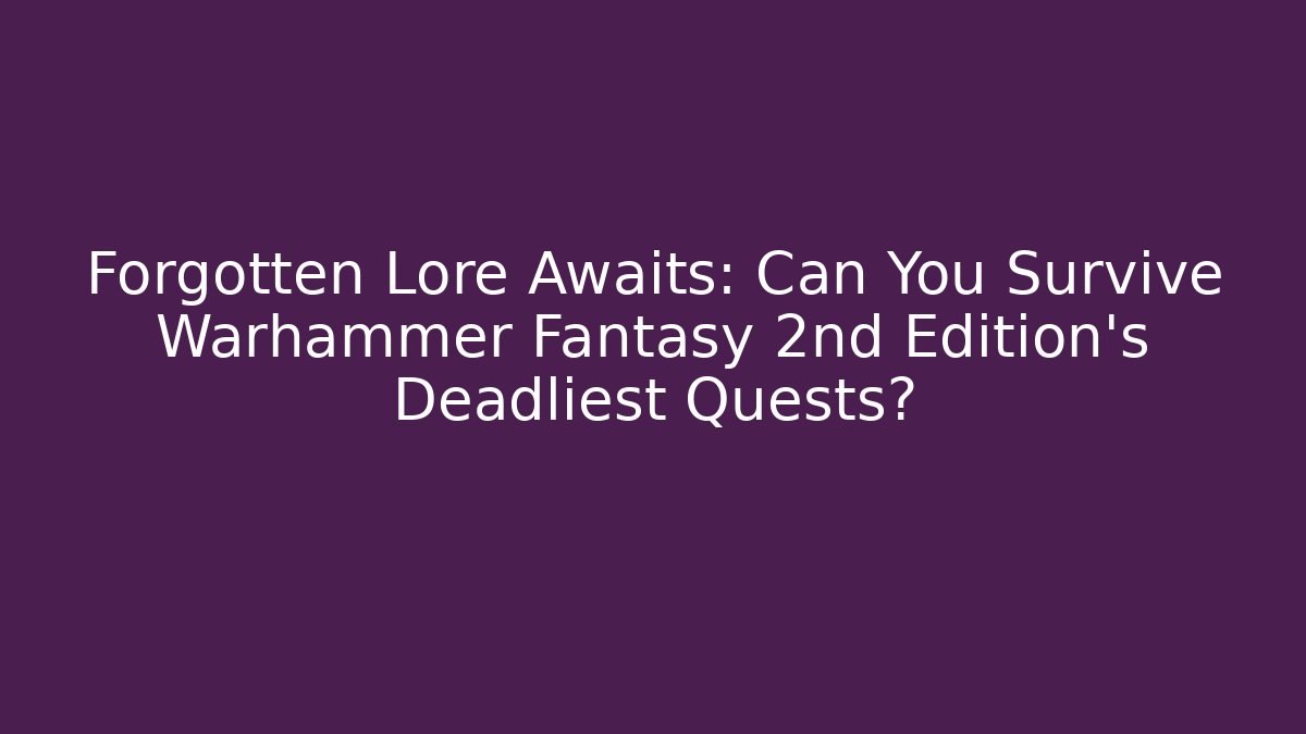 Forgotten Lore Awaits: Can You Survive Warhammer Fantasy 2nd Edition’s Deadliest Quests? - Buddy Program