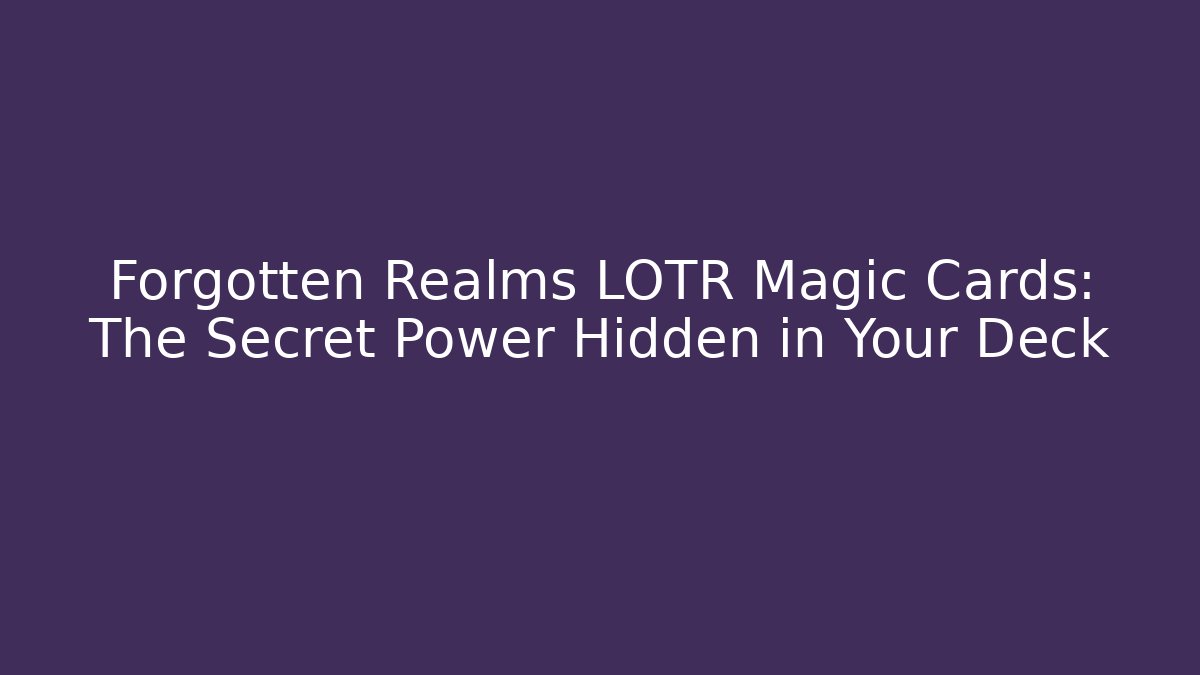 Forgotten Realms LOTR Magic Cards: The Secret Power Hidden in Your Deck - Buddy Program