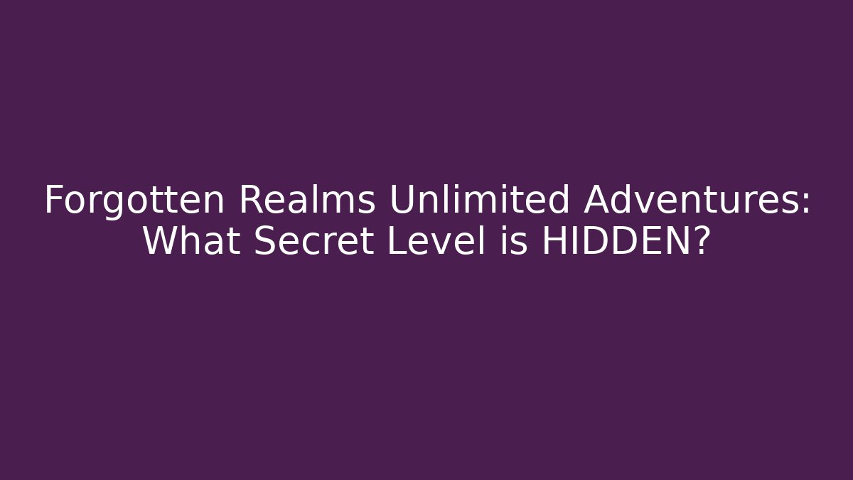 Forgotten Realms Unlimited Adventures: What Secret Level is HIDDEN?