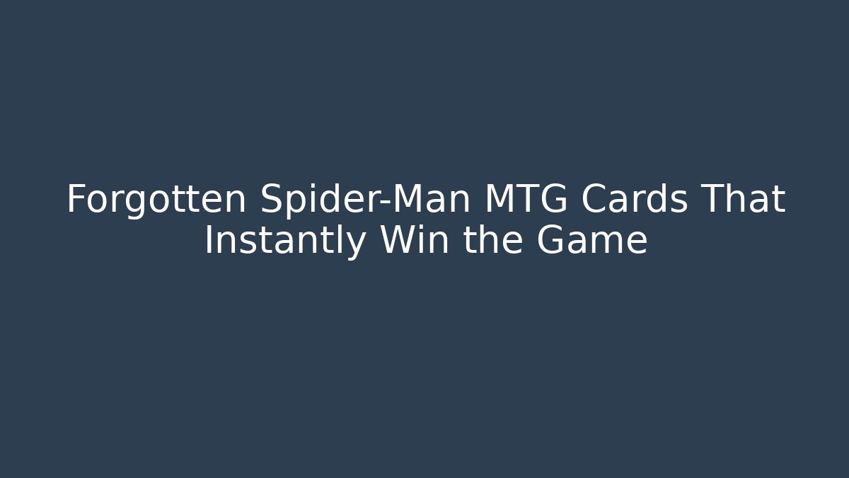 Forgotten Spider-Man MTG Cards That Instantly Win the Game