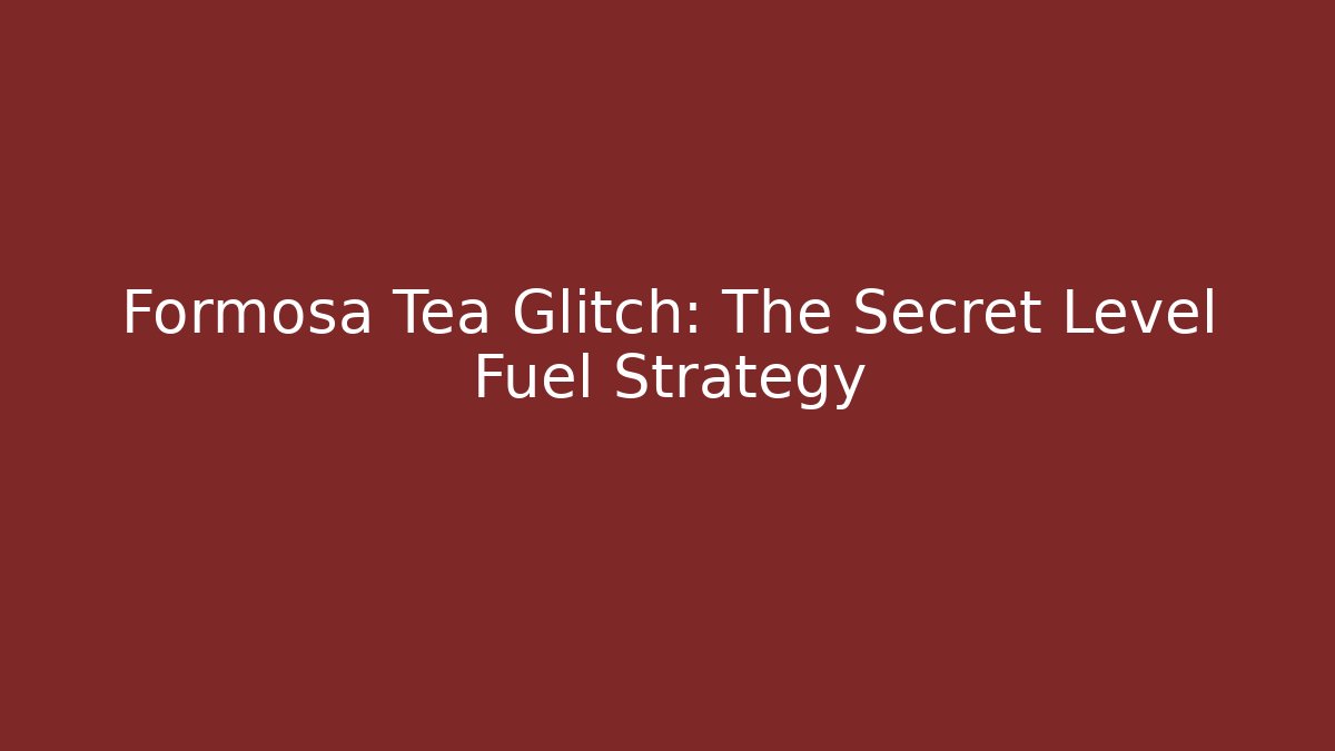 Formosa Tea Glitch: The Secret Level Fuel Strategy