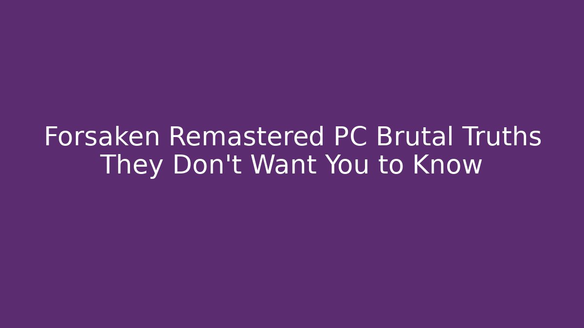 Forsaken Remastered PC Brutal Truths They Don't Want You to Know
