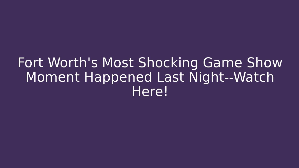 Fort Worth's Most Shocking Game Show Moment Happened Last Night—Watch Here!