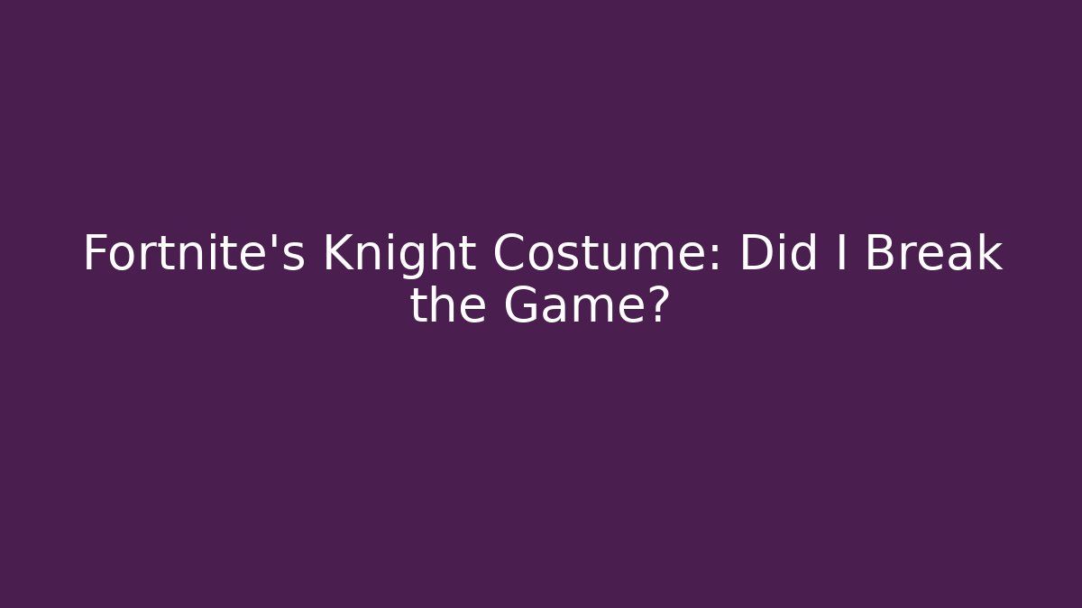 Fortnite's Knight Costume: Did I Break the Game?