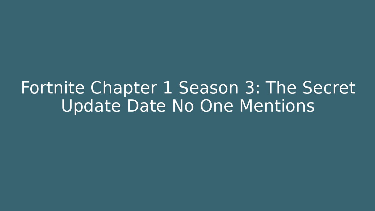 Fortnite Chapter 1 Season 3: The Secret Update Date No One Mentions
