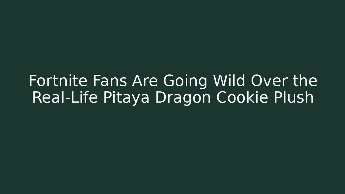 Fortnite Fans Are Going Wild Over the Real-Life Pitaya Dragon Cookie Plush