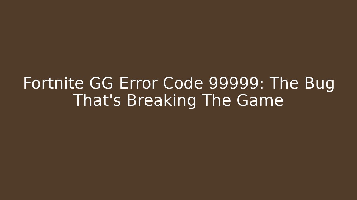 Fortnite GG Error Code 99999: The Bug That's Breaking The Game - Buddy Program
