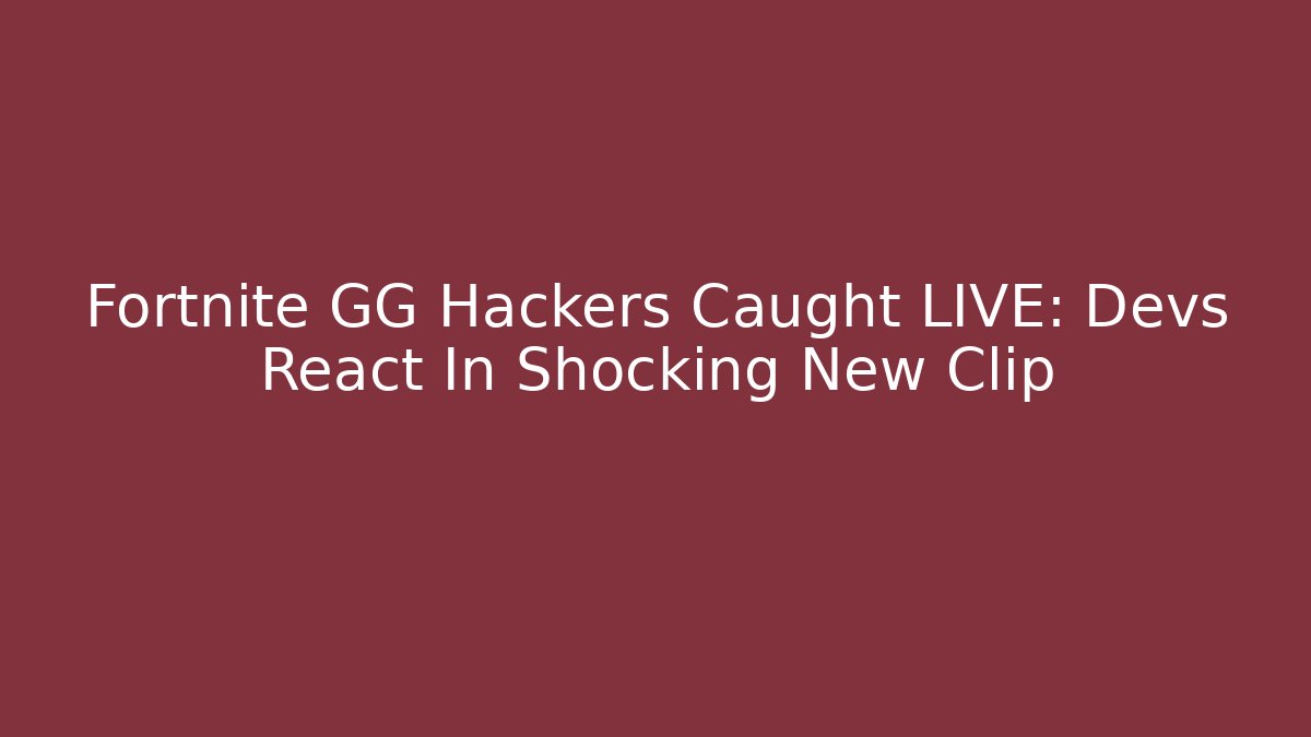 Fortnite GG Hackers Caught LIVE: Devs React In Shocking New Clip