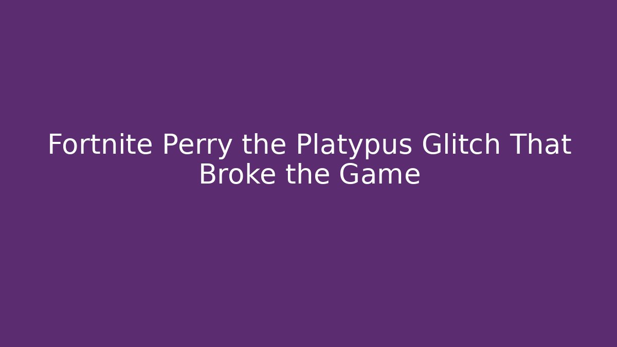 Fortnite Perry the Platypus Glitch That Broke the Game
