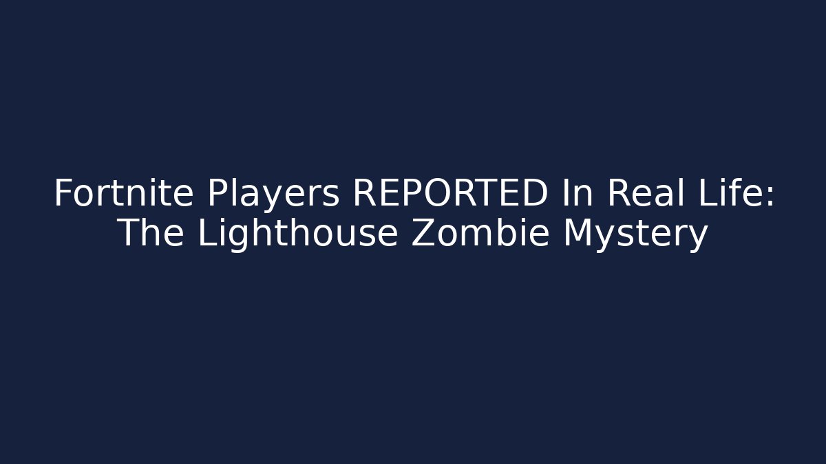 Fortnite Players REPORTED In Real Life: The Lighthouse Zombie Mystery