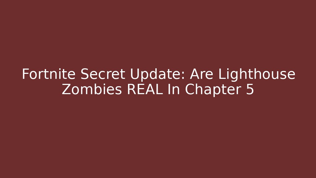 Fortnite Secret Update: Are Lighthouse Zombies REAL In Chapter 5