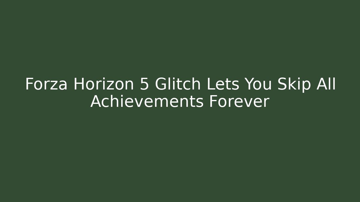 Forza Horizon 5 Glitch Lets You Skip All Achievements Forever - Buddy Program