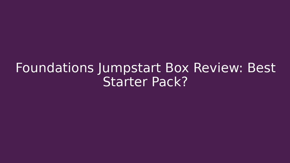 Foundations Jumpstart Box Review: Best Starter Pack?
