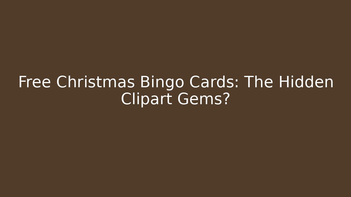 Free Christmas Bingo Cards: The Hidden Clipart Gems?