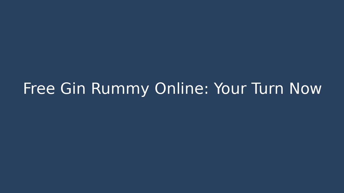 Free Gin Rummy Online: Your Turn Now