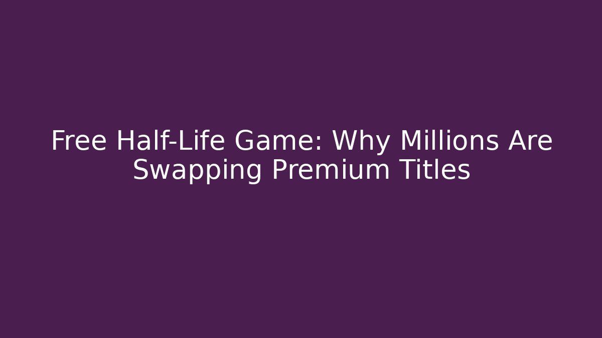 Free Half-Life Game: Why Millions Are Swapping Premium Titles