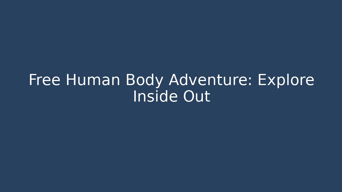 Free Human Body Adventure: Explore Inside Out