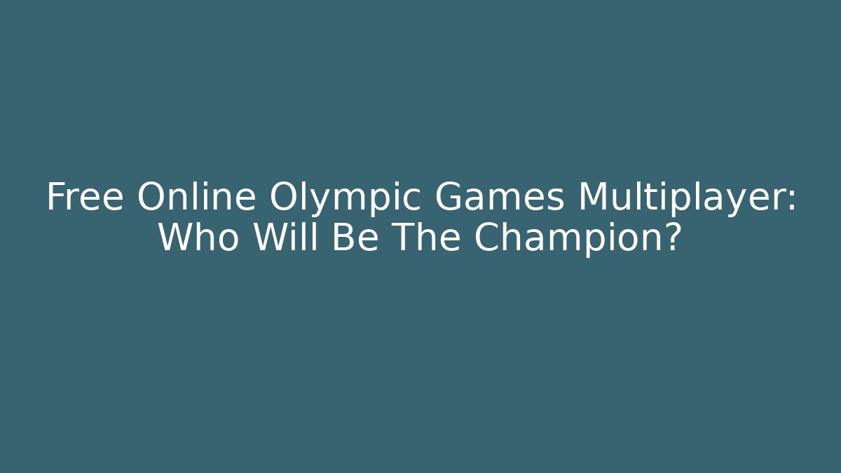 Free Online Olympic Games Multiplayer: Who Will Be The Champion?