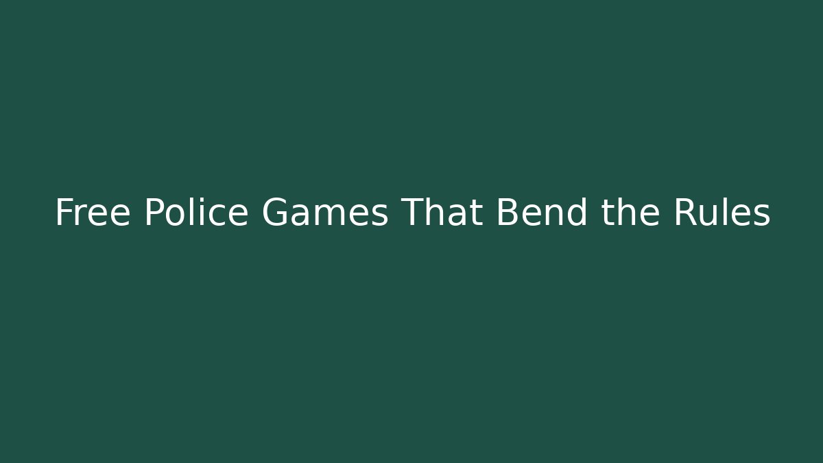 Free Police Games That Bend the Rules
