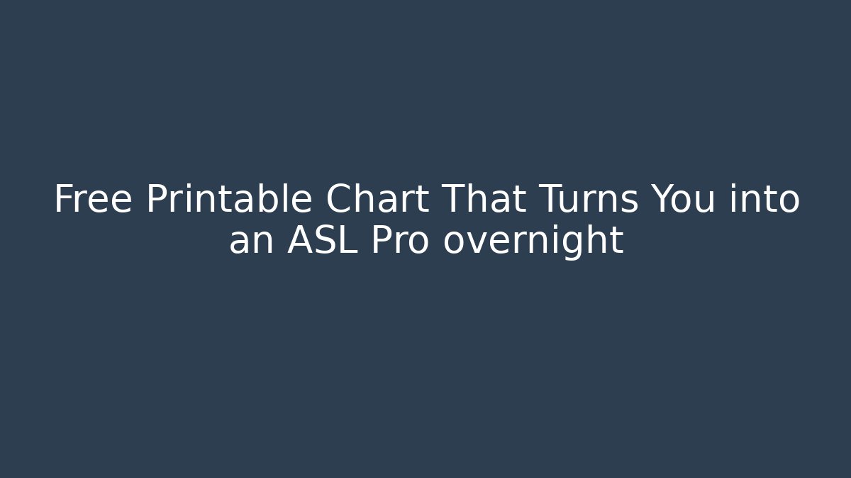 Free Printable Chart That Turns You into an ASL Pro overnight
