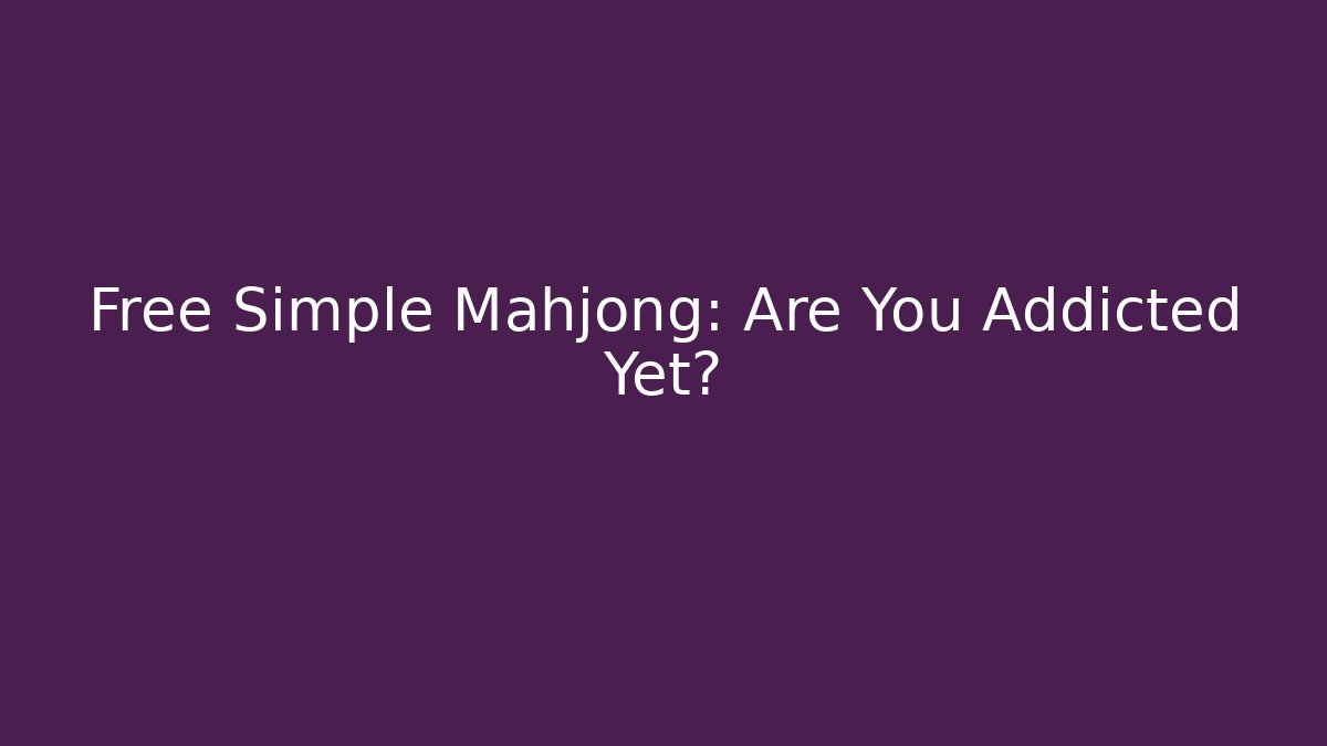 Free Simple Mahjong: Are You Addicted Yet?