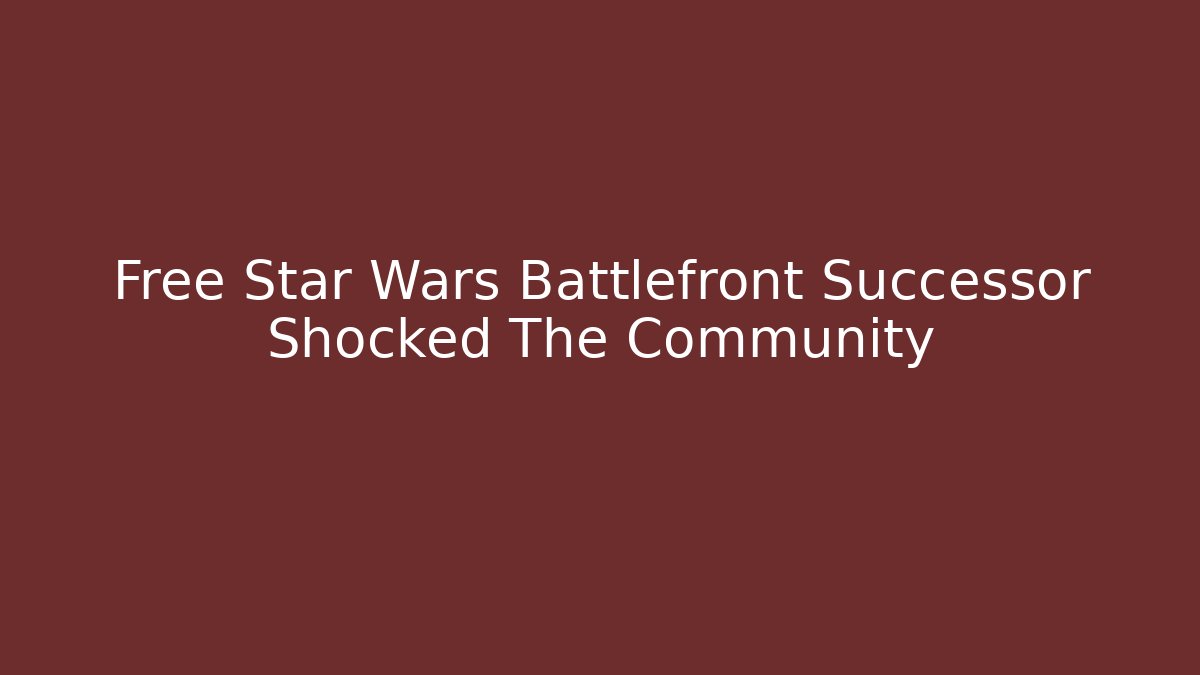 Free Star Wars Battlefront Successor Shocked The Community