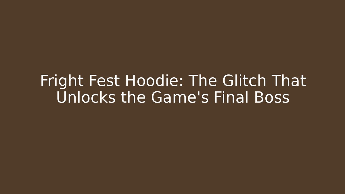 Fright Fest Hoodie: The Glitch That Unlocks the Game’s Final Boss