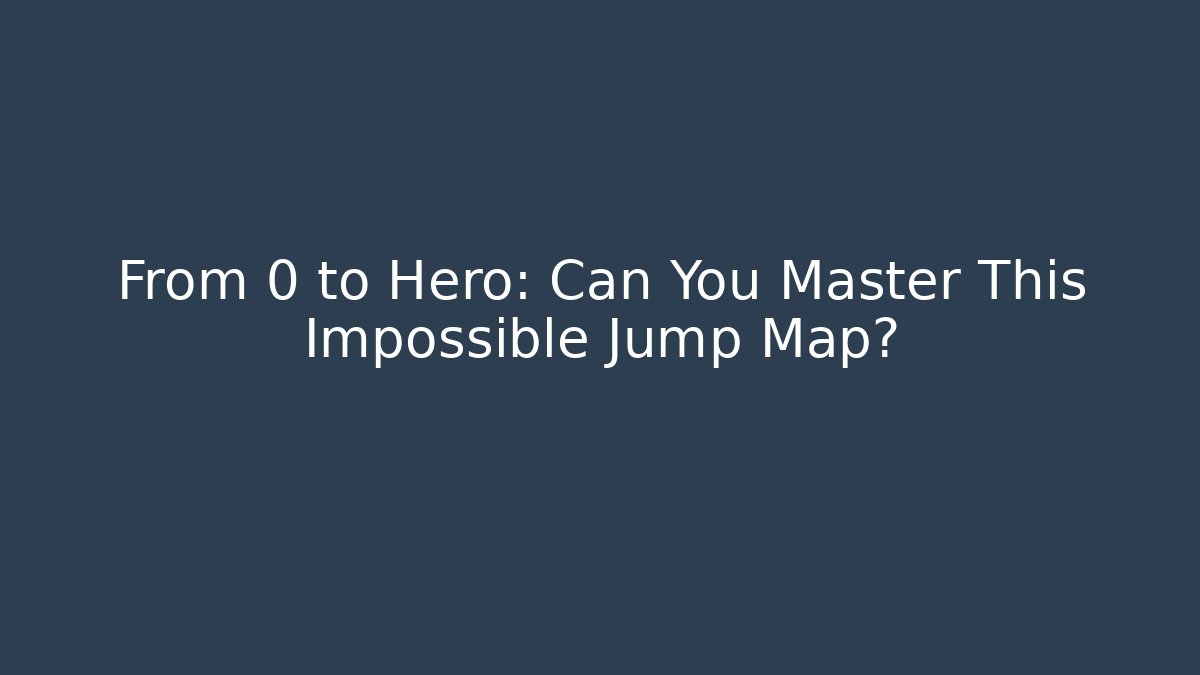 From 0 to Hero: Can You Master This Impossible Jump Map?