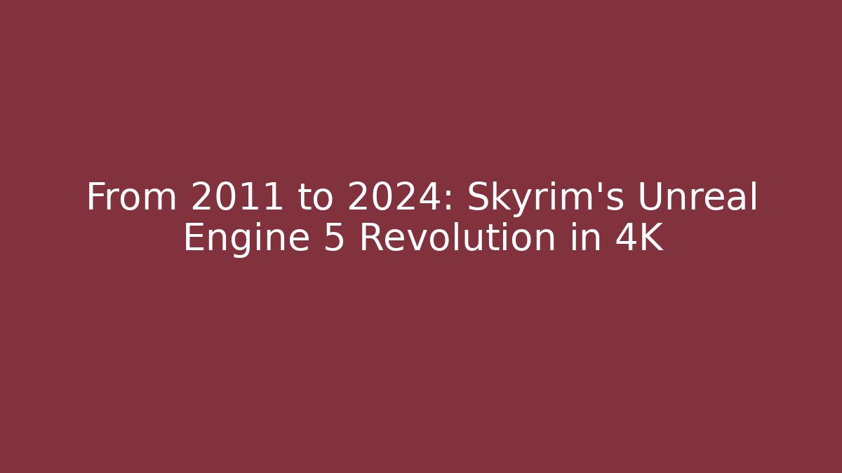 From 2011 to 2024: Skyrim's Unreal Engine 5 Revolution in 4K