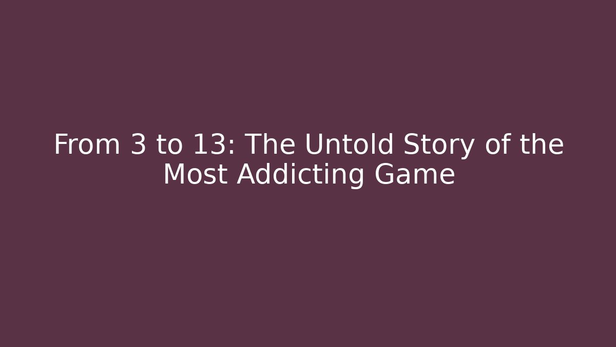 From 3 to 13: The Untold Story of the Most Addicting Game