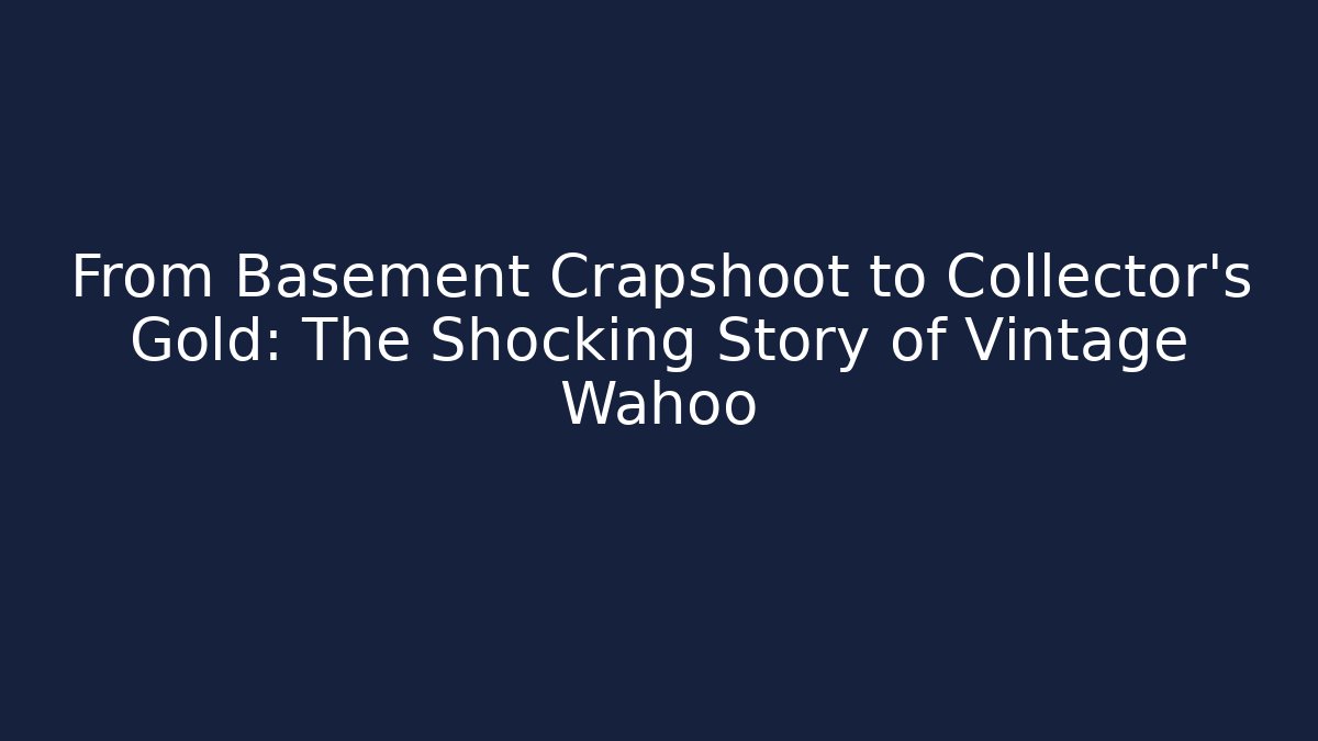 From Basement Crapshoot to Collector's Gold: The Shocking Story of Vintage Wahoo
