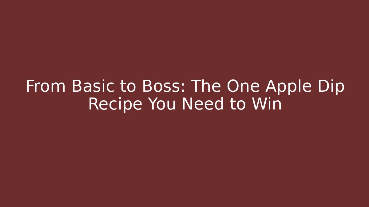 From Basic to Boss: The One Apple Dip Recipe You Need to Win - Buddy Program
