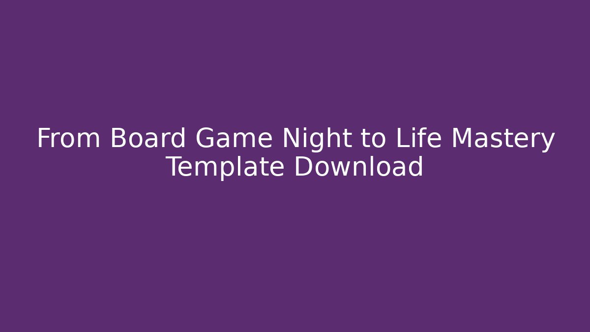 From Board Game Night to Life Mastery Template Download