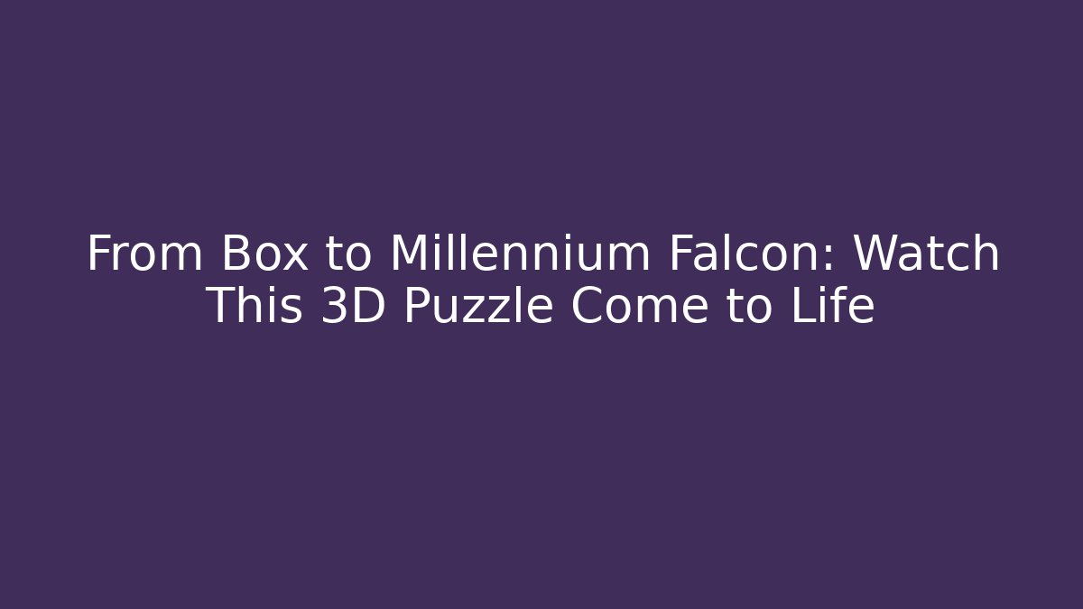 From Box to Millennium Falcon: Watch This 3D Puzzle Come to Life
