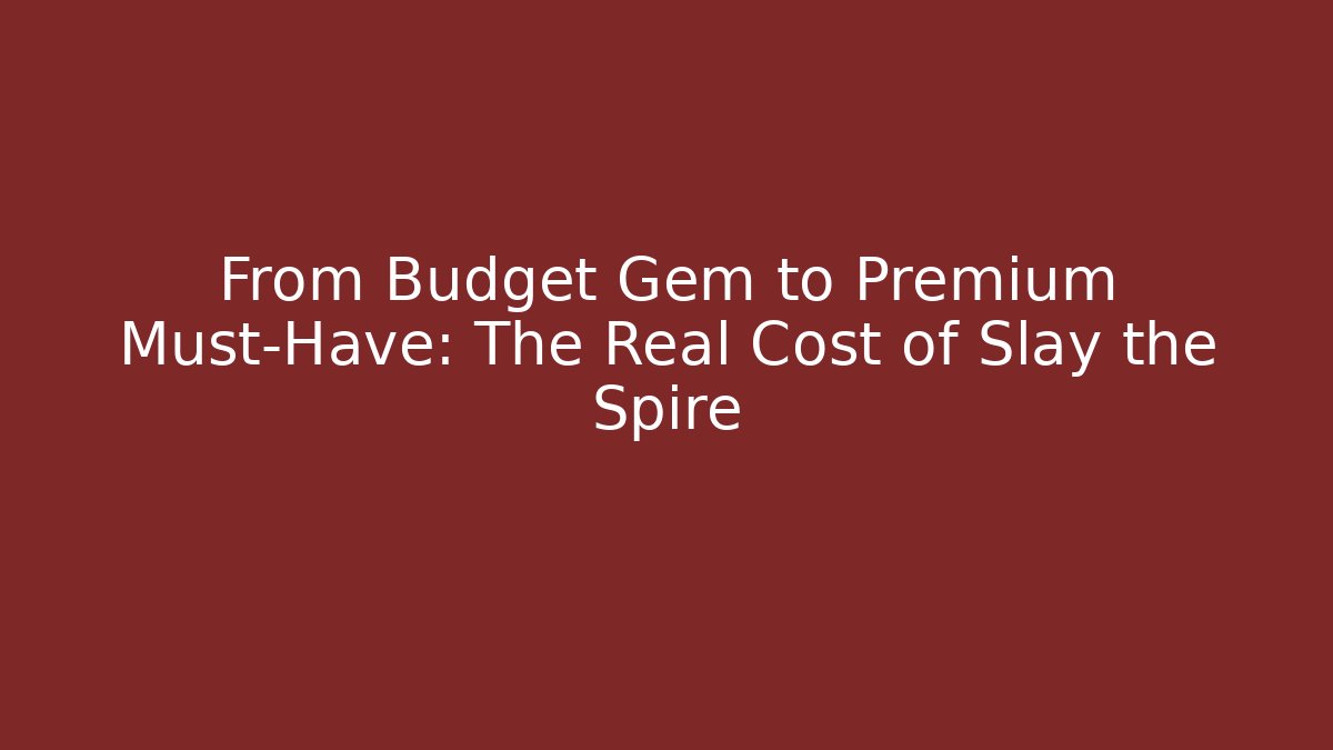 From Budget Gem to Premium Must-Have: The Real Cost of Slay the Spire