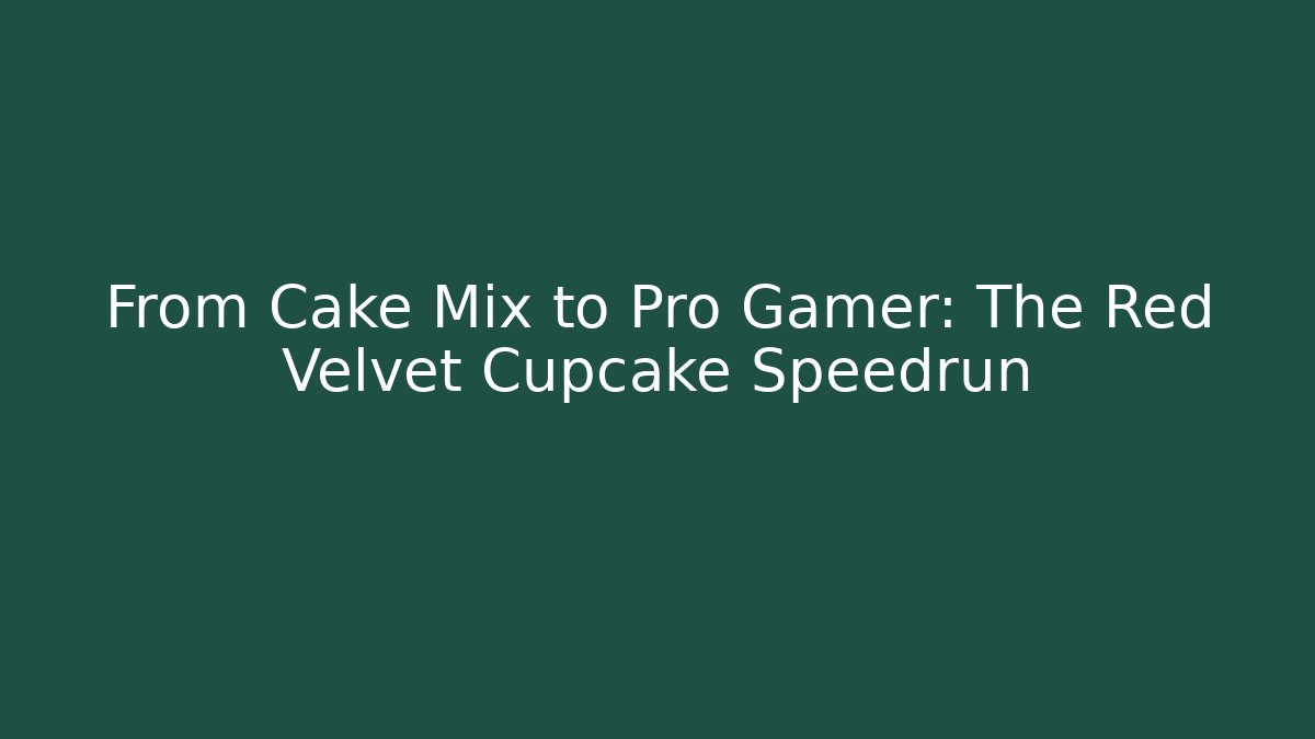 From Cake Mix to Pro Gamer: The Red Velvet Cupcake Speedrun